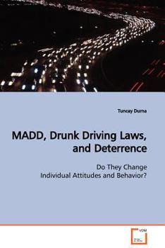 MADD, Drunk Driving Laws, and Deterrence: Do They Change Individual Attitudes and Behavior?