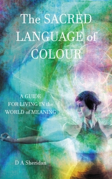 Paperback The Sacred Language of Colour: A Guide for Living in the World of Meaning Book