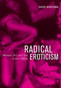 Hardcover Radical Eroticism: Women, Art, and Sex in the 1960s Book