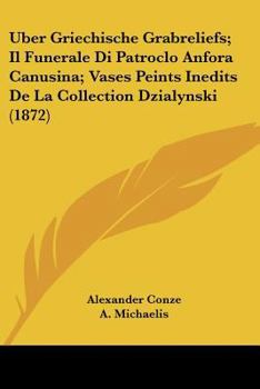 Paperback Uber Griechische Grabreliefs; Il Funerale Di Patroclo Anfora Canusina; Vases Peints Inedits De La Collection Dzialynski (1872) [German] Book