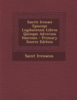 Paperback Sancti Irenaei Episcopi Lugdunensis Libros Quinque Adversus Haereses [Latin] Book