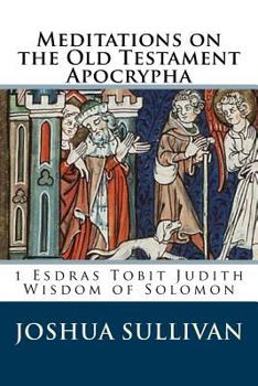 Paperback Meditations on the Old Testament Apocrypha: 1 Esdras Tobit Judith Wisdom of Solomon Book