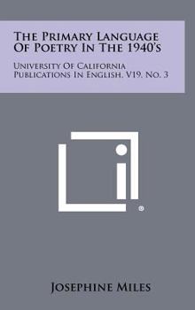 Hardcover The Primary Language of Poetry in the 1940's: University of California Publications in English, V19, No. 3 Book