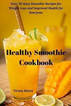 Paperback Healthy Smoothie Cookbook: Over 50 Easy Smoothie Recipes for Weight Loss and Improved Health for Everyone Book