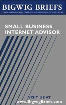 Paperback Small Business Internet Advisor: Industry Experts Reveal the Secrets to Internet Marketing, Bizdev, Legal Issues, Ecommerce and Other Important Topics Book