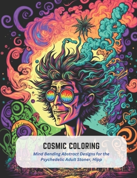 Paperback Cosmic Coloring: Mind Bending Abstract Designs for the Psychedelic Adult Stoner, Hipp Book