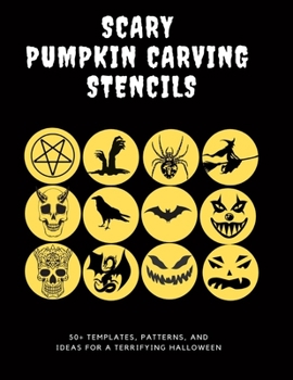 Paperback Scary Pumpkin Stencils, 50+ Templates, Patterns, and Ideas for a Terrifying Halloween: Includes Classic Jack O' Lanterns, Skulls, Spiders, Bats, Demon Book