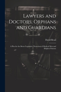 Paperback Lawyers and Doctors; Orphans and Guardians: A Plea for the Better Legislative Protection of Medical Men and Helpless Patients Book