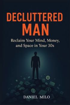 Paperback Decluttered Man: Reclaim Your Mind, Money, and Space in Your 30s Book