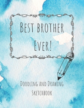 Paperback Best Brother Ever! Doodling and Drawing Sketchbook: Blank Sketchbook Paper 8.5 x 11 inches for drawing, sketching and creative doodling Book