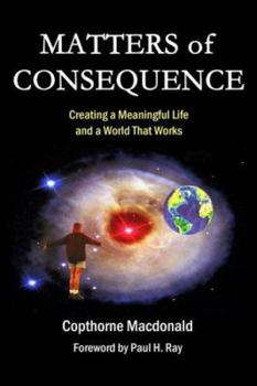 Hardcover Matters of Consequence: Creatinga Meaningful Life and a World That Works Book