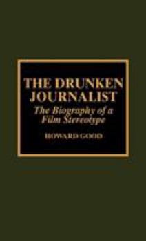 Hardcover The Drunken Journalist: The Biography of a Film Stereotype Book