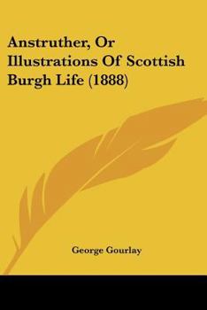 Paperback Anstruther, Or Illustrations Of Scottish Burgh Life (1888) Book