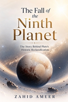 The Fall of the Ninth Planet: The Story Behind Pluto's Historic Reclassification
