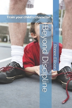 Paperback Beyond Discipline: Train your child's character Book