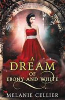 A Dream of Ebony and White: A Retelling of Snow White - Book #4 of the Beyond the Four Kingdoms