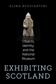 Exhibiting Scotland: Objects, Identity, and the National Museum - Book  of the Public History in Historical Perspective
