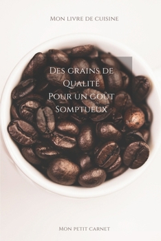 Paperback Des grains de qualité pour un goût somptueux: Carnet de note Mon petit carnet - Carnet de recette de cuisine - Livre de recueil pour cuisinier, pâtiss [French] Book