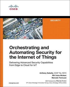 Paperback Orchestrating and Automating Security for the Internet of Things: Delivering Advanced Security Capabilities from Edge to Cloud for Iot Book