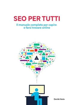 SEO per tutti: Il manuale completo per capire e farsi trovare online (Italian Edition)