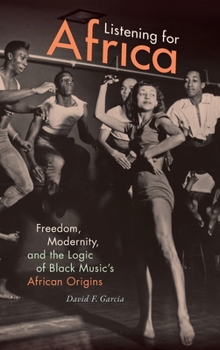 Hardcover Listening for Africa: Freedom, Modernity, and the Logic of Black Music's African Origins Book