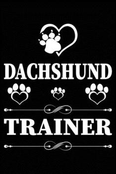 Dachshund Trainer: Dog Trainer Journal, Notebook Or Diary For True Dog Lovers, Perfect Gift for Dachshund Lover.