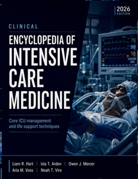 Clinical Encyclopedia of Intensive Care Medicine: Core ICU management and life support techniques