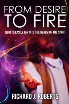 Paperback From Desire to Fire: How to Easily Tap into The Realm of The Spirit Book