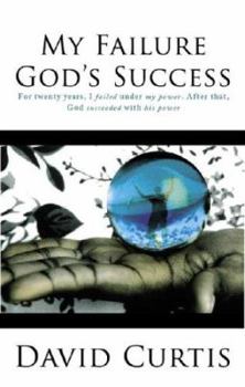 Paperback My Failure, God's Success: For Twenty Years, I Failed Under My Power. After That, God Succeeded with His Power. Book