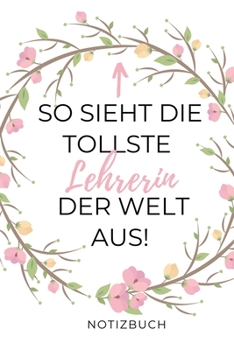 So Sieht Die Tollste Lehrerin Der Welt Aus! Notizbuch: A5 BLANKO Geschenkidee f�r Lehrer Erzieher Abschiedsgeschenk Grundschule Klassengeschenk Dankesch�n Lehrerplaner Buch zur Einschulung