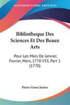 Paperback Bibliotheque Des Sciences Et Des Beaux Arts: Pour Les Mois De Janvier, Fevrier, Mars, 1770 V33, Part 1 (1770) Book