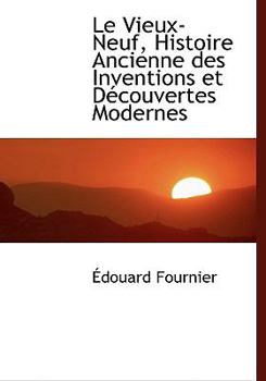 Le Vieux-Neuf, Histoire Ancienne Des Inventions Et D�couvertes Modernes