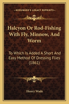 Paperback Halcyon Or Rod-Fishing With Fly, Minnow, And Worm: To Which Is Added A Short And Easy Method Of Dressing Flies (1861) Book