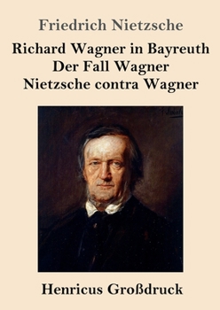 Richard Wagner in Bayreuth / Der Fall Wagner / Nietzsche Contra Wagner