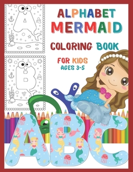 Paperback Alphabet Mermaid Coloring Book for Kids Ages 3-5: A to Z Alphabet Coloring Book for Kids, Toddlers, Preschoolers and Kindergarteners Outlined with Mer Book