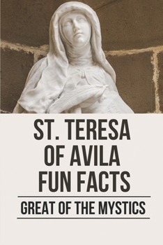 Paperback St. Teresa Of Avila Fun Facts: Great Of The Mystics: St Teresa Of Avila Facts Book