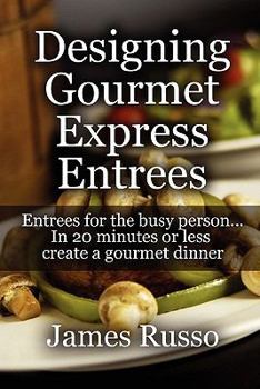 Paperback Designing Gourmet Express Entrees: Entrees for the Busy Person, in 20 Minutes or Less Create a Gourmet Dinner Book