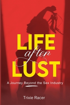 Paperback Life After Lust: A Journey Beyond the Sex Industry Book