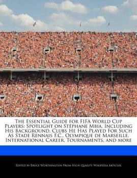 Paperback The Essential Guide for Fifa World Cup Players: Spotlight on St?phane Mbia, Including His Background, Clubs He Has Played for Such as Stade Rennais F. Book