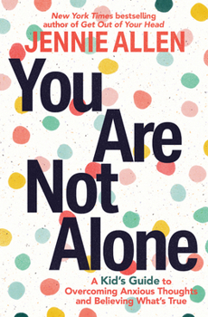 Paperback You Are Not Alone: A Kid's Guide to Overcoming Anxious Thoughts and Believing What's True Book