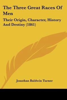 Paperback The Three Great Races Of Men: Their Origin, Character, History And Destiny (1861) Book