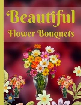 Beautiful flower bouquets: Magical flower bouquets perfect coloring book for seniors and beginners this book beautiful realistic, bouquet design,