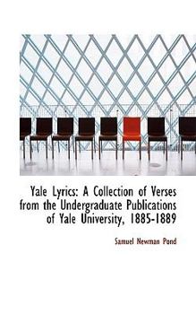 Paperback Yale Lyrics: A Collection of Verses from the Undergraduate Publications of Yale University, 1885-188 Book