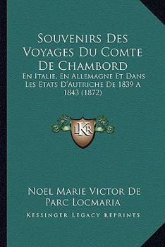 Paperback Souvenirs Des Voyages Du Comte De Chambord: En Italie, En Allemagne Et Dans Les Etats D'Autriche De 1839 A 1843 (1872) [French] Book