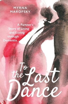 Paperback To the Last Dance: A Partner's Story of Living and Loving through Dementia Book