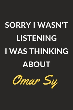 Sorry I Wasn't Listening I Was Thinking About Omar Sy: Omar Sy Journal Notebook to Write Down Things, Take Notes, Record Plans or Keep Track of Habits (6" x 9" - 120 Pages)