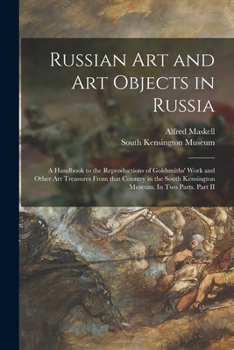 Paperback Russian Art and Art Objects in Russia: a Handbook to the Reproductions of Goldsmiths' Work and Other Art Treasures From That Country in the South Kens Book