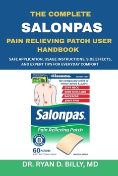 Paperback The Complete Salonpas Pain Relieving Patch User Handbook: Safe Application, Usage Instructions, Side Effects, and Expert Tips for Everyday Comfort Book