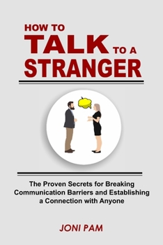 Paperback How to Talk to a Stranger: The Proven Secretes For Breaking Communication Barriers and Establishing a Connection with Anyone Book