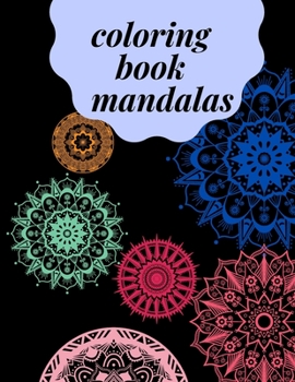coloring book mandalas: An Adult Coloring Book Featuring of the World's Most Beautiful Mandalas for Stress Relief and Relaxation